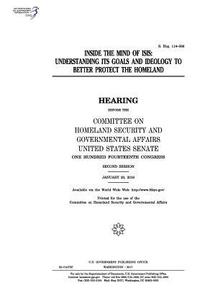 bokomslag Inside the mind of ISIS: understanding its goals and ideology to better protect the homeland: hearing before the Committee on Homeland Security