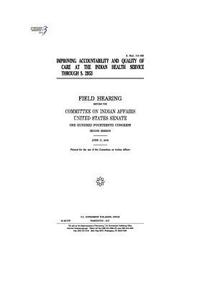 bokomslag Improving accountability and quality of care at the Indian Health Service through S. 2953: field hearing before the Committee on Indian Affairs