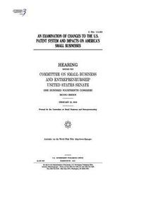 bokomslag An examination of changes to the U.S. patent system and impacts on America's small businesses: hearing before the Committee on Small Business and Entr