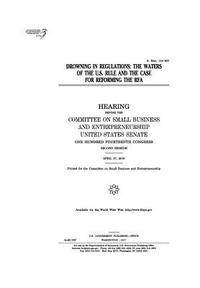 bokomslag Drowning in regulations: the Waters of the U.S. rule and the case for reforming the RFA: hearing before the Committee on Small Business and Ent