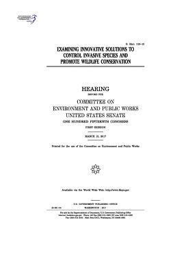 bokomslag Examining innovative solutions to control invasive species and promote wildlife conservation: hearing before the Committee on Environment and Public W