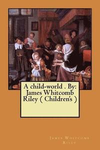 bokomslag A child-world . By: James Whitcomb Riley ( Children's )