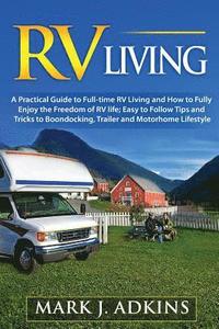 bokomslag RV Living: A Practical Guide To Full-Time RV Living And How To Fully Enjoy The Freedom Of RV Life: Easy To Follow Tips And Tricks