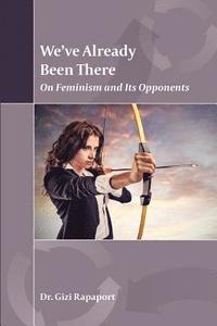 bokomslag We?ve Already Been There: On Feminism and Its Opponents