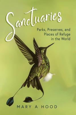 Mary A. Hood - Sanctuaries: Parks, Preserves, and Places of Refuge in the World, Häftad