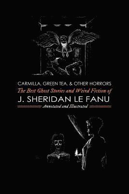 bokomslag Carmilla, Green Tea, and Other Horrors: The Best Ghost Stories and Weird Fiction of J. Sheridan Le Fanu