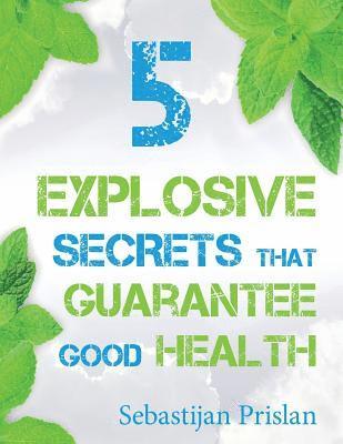 bokomslag 5 Explosive Secrets That Guarantee Good Health: Millions of people are struggling with lifestyle makeovers and weight loss. If you're one of them and