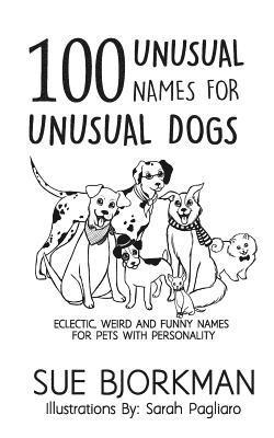 bokomslag 100 Unusual Names For Unusual Dogs: Eclectic, weird and funny names for pets with personality