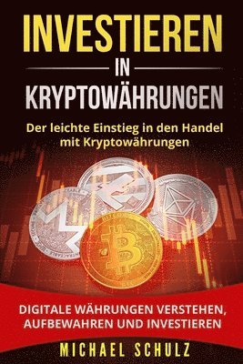 bokomslag Investieren in Kryptowährungen: Der leichte Einstieg in den Handel mit Kryptowährungen. Digitale Währungen verstehen, aufbewahren und investieren.