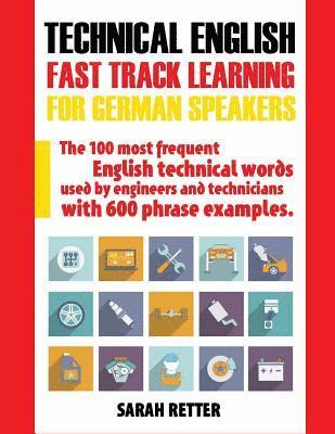 bokomslag Technical English: Fast Track Learning for German Speakers: The 100 most frequent English technical words used by engineers and technicia