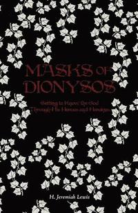 bokomslag Masks of Dionysos: Getting to Know the God Through His Heroes and Heroines