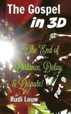 The Gospel in 3-D! - Part 9: The End of All Distance, Delay, & Dispute! 1