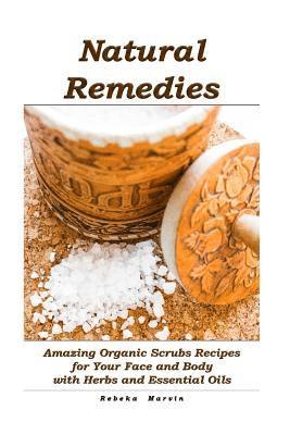 bokomslag Natural Remedies: Amazing Organic Scrubs Recipes for Your Face and Body with Herbs and Essential Oils: (Face Scrubs, Body Scrubs, Essential Oils)