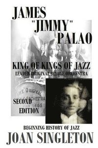 bokomslag James Jimmy Palao The King of Kings of Jazz: The Beginning History of Jazz