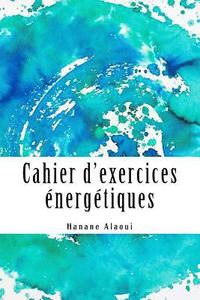 bokomslag Cahier d'exercices énergétiques: Expérimentez et développez votre magnétisme