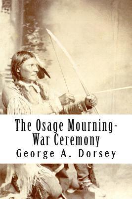 George a. Dorsey - The Osage Mourning-War Ceremony, Häftad