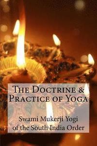 bokomslag The Doctrine and Practice of Yoga: Including the Practices and Exercises of Concentration, both Objective and Subjective, and Active and Passive Menta