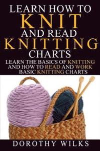 bokomslag Learn How to Knit and Read Knitting Charts: Learn the Basics of Knitting and How to Read and Work Basic Knitting Charts