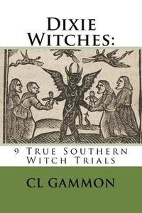 bokomslag Dixie Witches: 9 True Southern Witch Trials