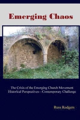 Emerging Chaos: The Crisis of the Emerging Church Movement in North America