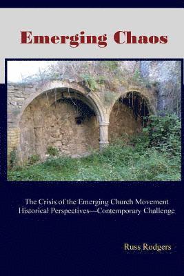 Emerging Chaos: The Crisis of the Emerging Church Movement in North America 1