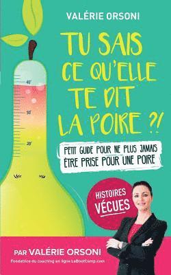 Valerie Orsoni - Tu sais ce qu'elle te dit la poire ?!: Petit guide pour ne plus jamais être prise pour une poire, Häftad