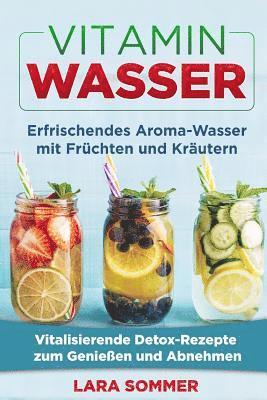 bokomslag Vitamin Wasser: Erfrischendes Aroma-Wasser mit Früchten und Kräutern. Vitalisierende Detox-Rezepte zum Genießen und Abnehmen.