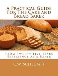 bokomslag A Practical Guide For The Cake and Bread Baker: From Twenty Five Years Experience As A Baker