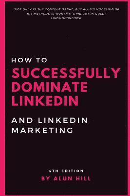 How To Successfully Dominate LinkedIn and LinkedIn Marketing: 'Not only is the content great, but Alun's modeling of his methods is worth it's weight 1