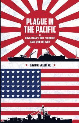 David P. Green MD - Plague in the Pacific: How Japan's Unit 731 Might Have Won the War, Häftad