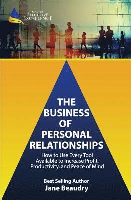 bokomslag The Business of Personal Relationships: How to Use Every Tool Available to Increase Profit, Productivity, and Peace of Mind