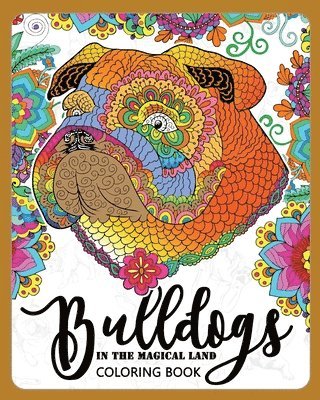 BullDogs in Magical Land Coloring Book: Bulldogs in Flower and Garden Theme Patterns for Relaxation and stress Relief