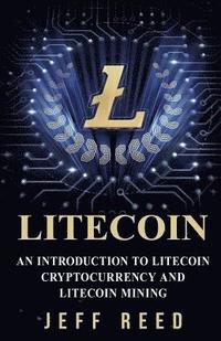 bokomslag Litecoin: An Introduction to Litecoin Cryptocurrency and Litecoin Mining