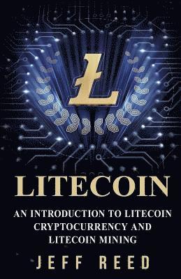 bokomslag Litecoin: An Introduction to Litecoin Cryptocurrency and Litecoin Mining