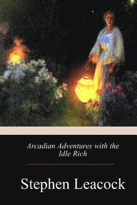 Arcadian Adventures with the Idle Rich