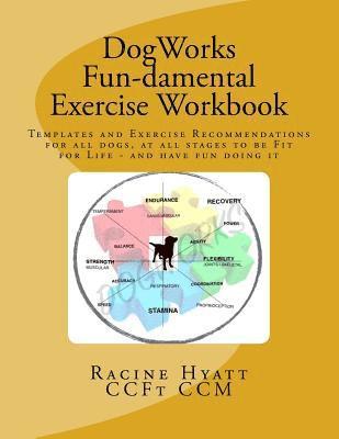 DogWorks Fun-damental Exercise Workbook: Templates and Exercise Recommendations for all dogs, at all stages to be Fit for Life and have FUN doing it 1