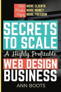 bokomslag Secrets to Scale a Highly Profitable Web Design Business