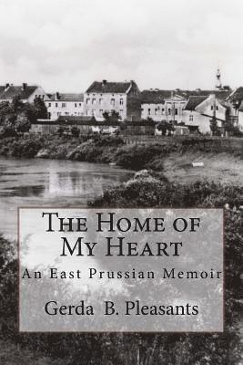 Gerda Breuhammer Pleasants, Patricia Pleasants Lawler - The Home of My Heart: An East Prussian Memoir, Häftad
