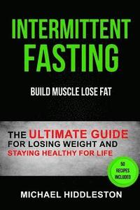 bokomslag Intermittent Fasting: The Ultimate Guide for Losing Weight and Staying Healthy for Life (Build Muscle Lose Fat)