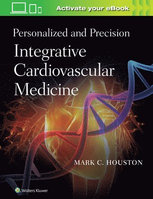 Mark C. Houston, FAHA Houston, Mark C., MD, MS, MSc, FACP - Personalized and Precision Integrative Cardiovascular Medicine, Inbunden