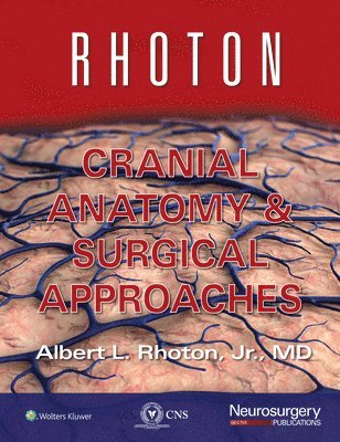 Albert L. Rhoton, Jr, Congress of Neurological Surgeons, MD Rhoton, Jr, Albert L., Albert L. Rhoton Jr, Jr Rhoton - Rhoton Cranial Anatomy and Surgical Approaches, Inbunden