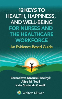 bokomslag 12 Keys to Health, Happiness, and Well-Being for Nurses and the Healthcare Workforce: An Evidence-Based Guide