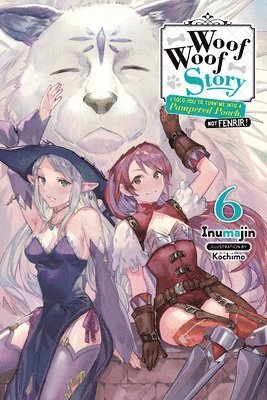 Woof Woof Story: I Told You to Turn Me Into a Pampered Pooch, Not Fenrir!, Vol. 6 (light novel) 1