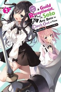 bokomslag I May Be a Guild Receptionist, but I'll Solo Any Boss to Clock Out on Time, Vol. 2 (light novel)