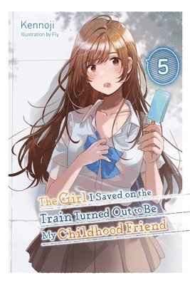 The Girl I Saved on the Train Turned Out to Be My Childhood Friend, Vol. 5 (light novel) 1