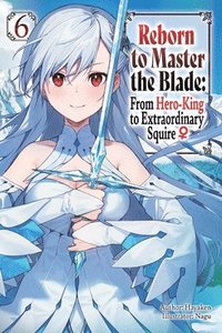 bokomslag Reborn to Master the Blade: From Hero-King to Extraordinary Squire, Vol. 6 (light novel)