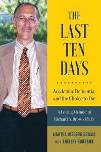 bokomslag The Last Ten Days - Academia, Dementia, and the Choice to Die