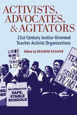 bokomslag Activists, Advocates, and Agitators: 21st Century Justice-Oriented Teacher Activist Organizations