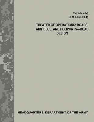 Theater of Operations: Roads, Airfields, and Heliports - Road Design (TM 3-34.48-1 / FM 5-430-00-1) 1