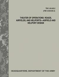 bokomslag Theater of Operations: Roads, Airfields, and Heliports - Airfield and Heliport Design (TM 3-34.48-2 / FM 5-430-00-2)